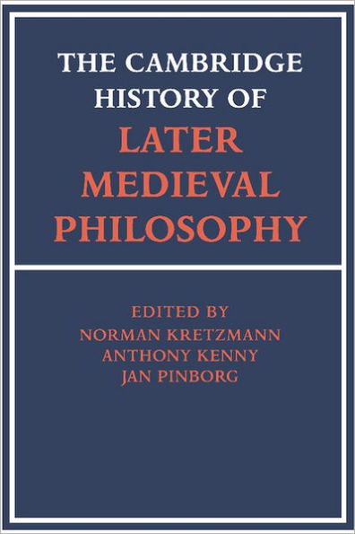 The Cambridge History of Later Medieval Philosophy: From the Rediscovery of Aristotle to the Disintegration of Scholasticism, 1100-1600