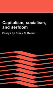Title: Capitalism, Socialism, and Serfdom: Essays by Evsey D. Domar, Author: Evsey D. Domar