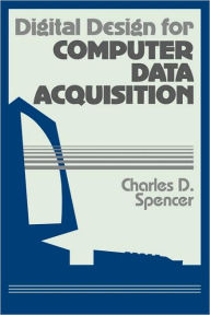 Title: Digital Design for Computer Data Acquisition, Author: Charles D. Spencer