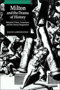 Title: Milton and the Drama of History: Historical Vision, Iconoclasm, and the Literary Imagination, Author: David Loewenstein