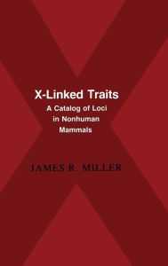 Title: X-Linked Traits: A Catalog of Loci in Non-human Mammals, Author: James R. Miller