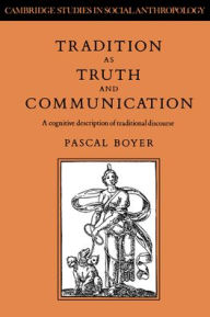 Title: Tradition as Truth and Communication: A Cognitive Description of Traditional Discourse, Author: Pascal Boyer