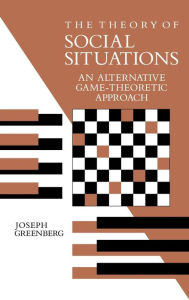 Title: The Theory of Social Situations: An Alternative Game-Theoretic Approach, Author: Joseph Greenberg