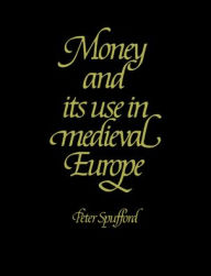 Title: Money and its Use in Medieval Europe, Author: Peter Spufford