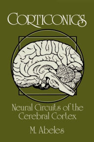 Title: Corticonics: Neural Circuits of the Cerebral Cortex, Author: M. Abeles