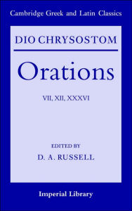 Title: Dio Chrysostom Orations: 7, 12 and 36, Author: Dio Chrysostom