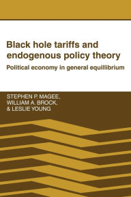 Title: Black Hole Tariffs and Endogenous Policy Theory: Political Economy in General Equilibrium, Author: Stephen P. Magee