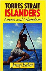 Title: Torres Strait Islanders: Custom and Colonialism, Author: Jeremy Beckett