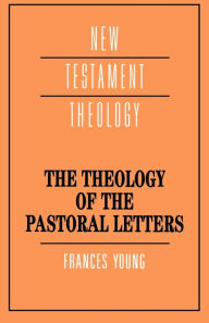 Title: The Theology of the Pastoral Letters, Author: Frances Margaret Young