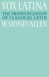 Title: Vox Latina: A Guide to the Pronunciation of Classical Latin / Edition 2, Author: W. Sidney Allen
