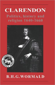 Title: Clarendon: Politics, History and Religion 1640-1660, Author: Brian Harvey Goodwin Wormald