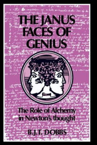 Title: The Janus Faces of Genius: The Role of Alchemy in Newton's Thought, Author: Betty Jo Teeter Dobbs