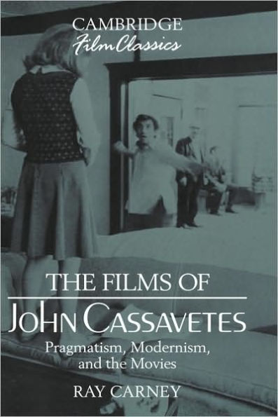 The Films of John Cassavetes: Pragmatism, Modernism, and the Movies