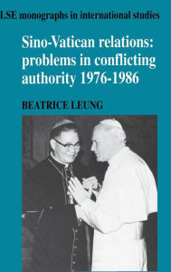 Title: Sino-Vatican Relations: Problems in Conflicting Authority, 1976-1986, Author: Beatrice Leung