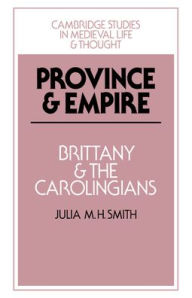 Title: Province and Empire: Brittany and the Carolingians, Author: Julia M. H. Smith