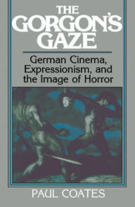 Title: The Gorgon's Gaze: German Cinema, Expressionism, and the Image of Horror, Author: Paul Coates
