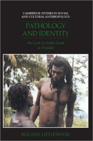 Title: Pathology and Identity: The Work of Mother Earth in Trinidad, Author: Roland Littlewood