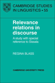 Title: Relevance Relations in Discourse: A Study with Special Reference to Sissala, Author: Regina Blass