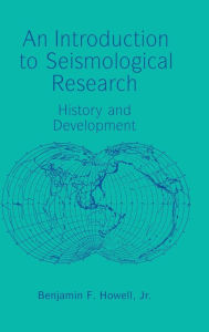 Title: An Introduction to Seismological Research: History and Development, Author: Benjamin F. Howell