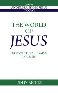 Title: The World of Jesus: First-Century Judaism in Crisis / Edition 1, Author: John Riches