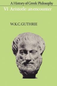 Title: A History of Greek Philosophy: Volume 6, Aristotle: An Encounter, Author: W. K. C. Guthrie