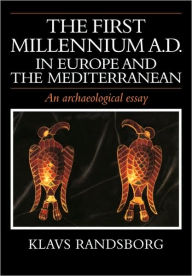 Title: The First Millennium AD in Europe and the Mediterranean: An Archaeological Essay, Author: Klavs Randsborg