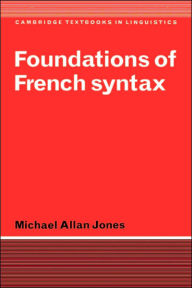Title: Foundations of French Syntax / Edition 1, Author: Michael Allan Jones
