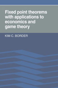 Title: Fixed Point Theorems with Applications to Economics and Game Theory, Author: Kim C. Border
