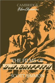 Title: The Films of D. W. Griffith / Edition 1, Author: Scott Simmon