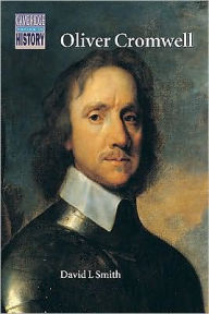 Title: Oliver Cromwell: Politics and Religion in the English Revolution 1640-1658 / Edition 1, Author: David L. Smith