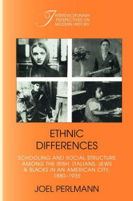 Title: Ethnic Differences: Schooling and Social Structure among the Irish, Italians, Jews, and Blacks in an American City, 1880-1935 / Edition 1, Author: Joel Perlmann