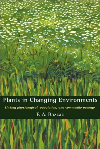 Plants in Changing Environments: Linking Physiological, Population, and Community Ecology