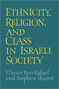 Title: Ethnicity, Religion and Class in Israeli Society / Edition 1, Author: Eliezer Ben-Rafael