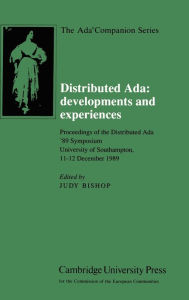 Title: Distributed Ada: Developments and Experiences: Proceedings of the Distributed Ada '89 Symposium, University of Southampton, 11-12 December 1989, Author: Judy M. Bishop