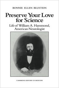 Title: Preserve your Love for Science: Life of William A Hammond, American Neurologist, Author: Bonnie Ellen Blustein