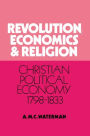 Revolution, Economics and Religion: Christian Political Economy, 1798-1833