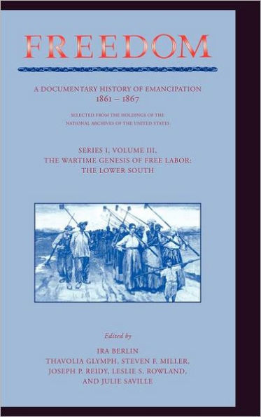 Freedom: Volume 3, Series 1: The Wartime Genesis of Free Labour: The Lower South: A Documentary History of Emancipation, 1861-1867