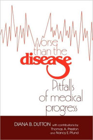 Title: Worse than the Disease: Pitfalls of Medical Progress / Edition 1, Author: Diana Barbara Dutton
