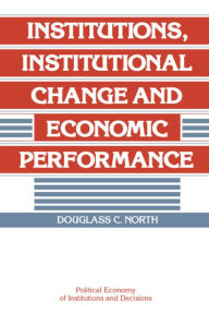 Title: Institutions, Institutional Change and Economic Performance / Edition 1, Author: Douglass C. North