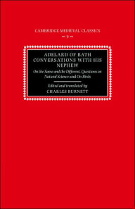 Title: Adelard of Bath, Conversations with his Nephew: On the Same and the Different, Questions on Natural Science, and On Birds, Author: Charles Burnett
