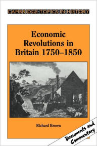 Title: Economic Revolutions in Britain, 1750-1850: Prometheus unbound?, Author: Richard Brown