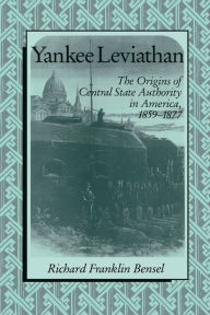 Title: Yankee Leviathan: The Origins of Central State Authority in America, 1859-1877 / Edition 1, Author: Richard Franklin Bensel