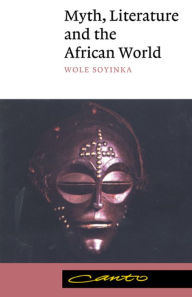 Title: Myth, Literature and the African World / Edition 1, Author: Wole Soyinka