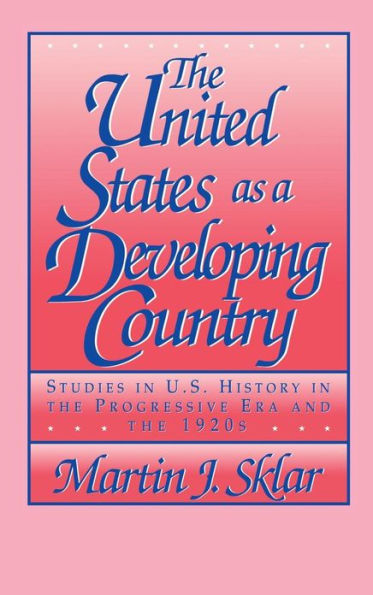 The United States as a Developing Country: Studies in U.S. History in the Progressive Era and the 1920s