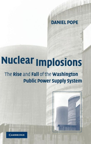 Nuclear Implosions: The Rise and Fall of the Washington Public Power Supply System