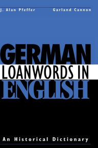 Title: German Loanwords in English: An Historical Dictionary, Author: J. Alan Pfeffer