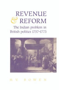 Title: Revenue and Reform: The Indian Problem in British Politics 1757-1773, Author: H. V. Bowen