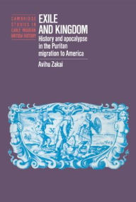 Title: Exile and Kingdom: History and Apocalypse in the Puritan Migration to America, Author: Avihu Zakai