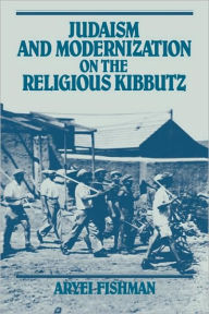 Title: Judaism and Modernization on the Religious Kibbutz, Author: Aryei Fishman