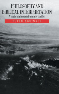 Title: Philosophy and Biblical Interpretation: A Study in Nineteenth-Century Conflict, Author: Peter Addinall